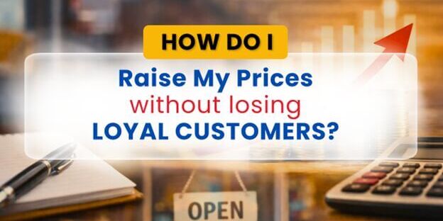 How Do I Raise My Prices Without Losing Loyal Customers