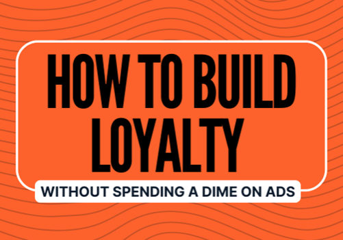 How to Build Loyalty Without Spending a Dime on Ads