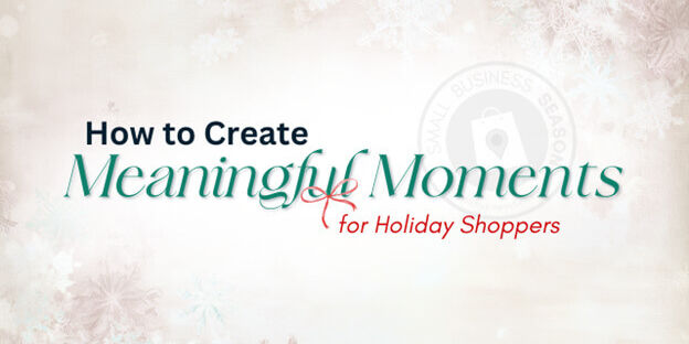 How to Create Meaningful Moments for Holiday Shoppers